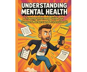 Understanding Mental Health: A Trauma-Informed Guide for Support Workers and Professionals