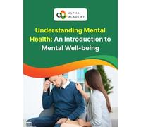 Understanding Mental Health: An Introduction to Mental Well-being - Alpha Academy