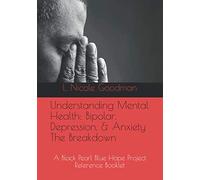 Understanding Mental Health: Bipolar, Depression, & Anxiety The Breakdown: A Black Pearl Blue Hope Project Reference Booklet