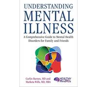 Understanding Mental Illness: A Comprehensive Guide to Mental Health Disorders for Family and Friends