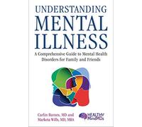 Understanding Mental Illness: A Comprehensive Guide to Mental Health Disorders for Family and Friends