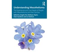 Understanding Mesothelioma : The Experiences and Care Needs of People with Mesothelioma and their Families