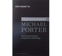 Understanding Michael Porter: The Essential Guide to Competition and Strategy
