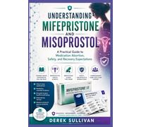 UNDERSTANDING MIFEPRISTONE AND MISOPROSTOL: A Practical Guide to Medication Abortion, Safety, and Recovery Expectations