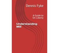 Understanding Mill: A Guide to On Liberty (The Gateway Guides to Great Books)