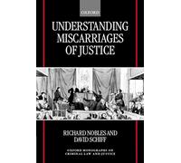 Understanding Miscarriages of Justice: Law, the Media and the Inevitability of a Crisis (Oxford Monographs on Criminal Law and Justice)