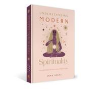 Understanding Modern Spirituality : An exploration of soul, spirit and healing