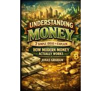 Understanding Money: 7 Simple Ideas to Explain How Modern Money Actually Works