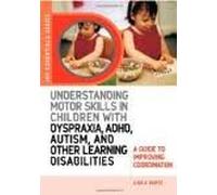Understanding Motor Skills in Children with Dyspraxia, ADHD, Autism, and Other Learning Disabilities (JKP Essentials Series) 1st (first) edition Text Only