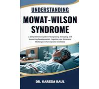 UNDERSTANDING MOWAT-WILSON SYNDROME: A Comprehensive Guide to Recognizing, Managing, and Supporting Developmental, Cognitive, and Behavioral Challenges in Rare Genetic Conditions