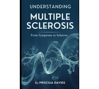 UNDERSTANDING MULTIPLE SCLEROSIS: From Symptoms to Solution