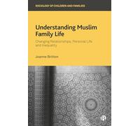 Understanding Muslim Family Life: Changing Relationships, Personal Life and Inequality (Sociology of Children and Families)