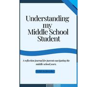 Understanding my Middle School Student: A reflection journal for parents navigating the middle school years.