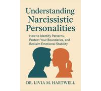 Understanding Narcissistic Personalities: How to Identify Patterns, Protect Your Boundaries, and Reclaim Emotional Stability
