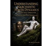 UNDERSTANDING NARCISSISTIC POWER DYNAMICS FOR THE SOLO OPERATOR: Applied Zero Point Differential (Zero Point Applied - Countering Narcissism)