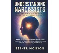 Understanding Narcissists: How to Recognize, Heal, and Protect Yourself from Emotional Manipulation: A Practical Guide for Empaths and Adult Children ... to Break Free, Reclaim Confidence, and Thrive
