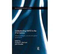 Understanding NATO in the 21st Century: Alliance Strategies, Security and Global Governance (Contemporary Security Studies)