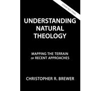 Understanding Natural Theology: Mapping the Terrain of Recent Approaches