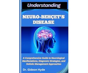 UNDERSTANDING NEURO-BEHÇET'S DISEASE: A Comprehensive Guide to Neurological Manifestations, Diagnosis Strategies, and Holistic Management Approaches