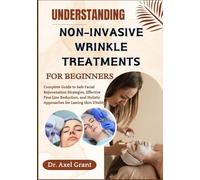 UNDERSTANDING NON-INVASIVE WRINKLE TREATMENTS FOR BEGINNERS: Complete Guide to Safe Facial Rejuvenation Strategies, Effective Fine Line Reduction, and Holistic Approaches for Lasting Skin Vitality