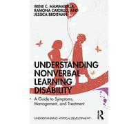 Understanding Nonverbal Learning Disability: A Guide to Symptoms, Management and Treatment (Understanding Atypical Development)