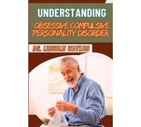 UNDERSTANDING OBSESSIVE COMPULSIVE PERSONALITY DISORDER: Comprehensive Guide To Symptoms, Causes, And Effective Treatment Strategies
