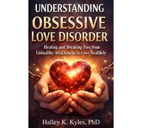 Understanding Obsessive Love Disorder: Healing, and Breaking Free from Unhealthy Attachment to Love Healthily