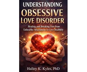 Understanding Obsessive Love Disorder: Healing, and Breaking Free from Unhealthy Attachment to Love Healthily