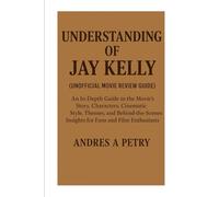 Understanding Of Jay Kelly(Unofficial Movies Review Guide): An In-Depth Guide to the Movie’s Story, Characters, Cinematic Style, Themes, and Behind-the-Scenes Insights for Fans and Film Enthusiasts