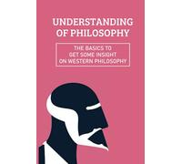 Understanding Of Philosophy: The Basics To Get Some Insight On Western Philosophy: Business Philosophy