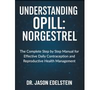 UNDERSTANDING OPILL: NORGESTREL: The Complete Step by Step Manual for Effective Daily Contraception and Reproductive Health Management