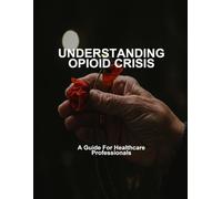 Understanding Opioid Crisis: A Guide For Healthcare Professionals