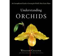 Understanding Orchids: An Uncomplicated Guide to Growing the World's Most Exotic Plants