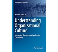 Understanding Organizational Culture: Innovation, Transparency, Leadership, Community (Contributions to Economics)