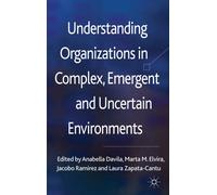 Understanding Organizations in Complex, Emergent and Uncertain Environments