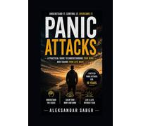 UNDERSTANDING PANIC ATTACKS: A Practical Guide to Understanding, Managing, and Overcoming Panic Attacks