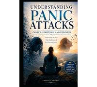 Understanding Panic Attacks: Causes, Symptoms, and Recovery (The Anxiety Wellness Collections)