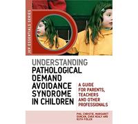 Understanding Pathological Demand Avoidance Syndrome in Children : A Guide for Parents, Teachers and Other Professionals
