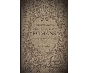 Understanding Paul's Epistle to the Romans: A Verse-by-Verse Analysis