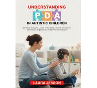 UNDERSTANDING PDA IN AUSTISTIC CHILDREN: A Parent-Focused Guide to Anxiety-Driven Avoidance, Emotional Regulation, and Everyday Support