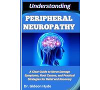 UNDERSTANDING PERIPHERAL NEUROPATHY: A Clear Guide to Nerve Damage Symptoms, Root Causes, and Practical Strategies for Relief and Recovery