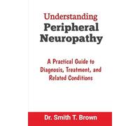 Understanding Peripheral Neuropathy: A Practical Guide to Diagnosis, Treatment, and Related Conditions