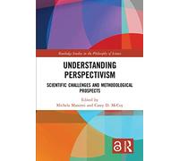 Understanding Perspectivism: Scientific Challenges and Methodological Prospects (Routledge Studies in the Philosophy of Science)