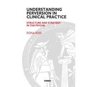 Understanding Perversion in Clinical Practice – Structure and Strategy in the Psyche – Routledge