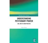 Understanding Petitionary Prayer : Ask, and Ye Might Receive