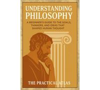 Understanding Philosophy: A Beginner’s Guide to the Goals, Thinkers, and Ideas That Shaped Human Thought (Half Hour Help: Philosophy Series)