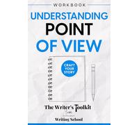 Understanding Point Of View: Craft Your Story (The Writer's Toolkit)