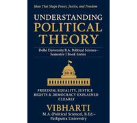 Understanding Political Theory: The Power of Ideas in Politics: Exploring Freedom, Justice, Equality, Rights, and Democracy in the Modern World (Delhi University B.A. Political Science)