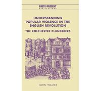 Understanding Popular Violence in the English Revolution: The Colchester Plunderers (Past and Present Publications)