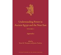 Understanding Power in Ancient Egypt and the Near East, Volume 1: Approaches: 140 (Culture and History of the Ancient Near East)